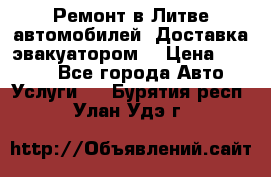 Ремонт в Литве автомобилей. Доставка эвакуатором. › Цена ­ 1 000 - Все города Авто » Услуги   . Бурятия респ.,Улан-Удэ г.